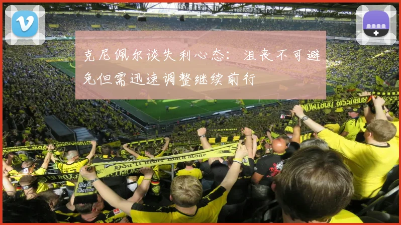 克尼佩尔谈失利心态：沮丧不可避免但需迅速调整继续前行