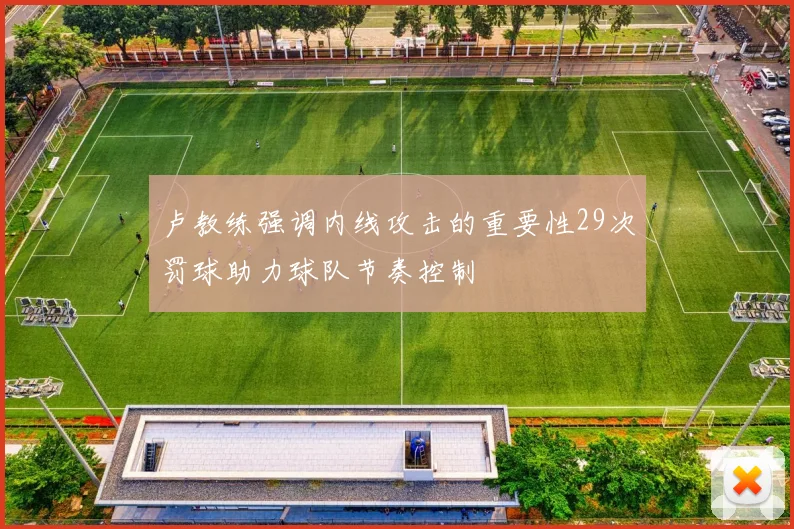 卢教练强调内线攻击的重要性29次罚球助力球队节奏控制