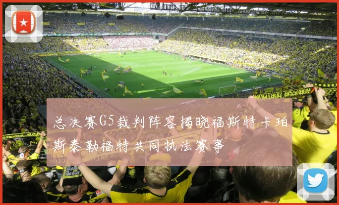 总决赛G5裁判阵容揭晓福斯特卡珀斯泰勒福特共同执法赛事