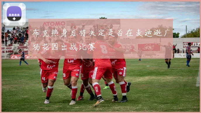 布克热身后将决定是否在麦迪逊广场花园出战比赛